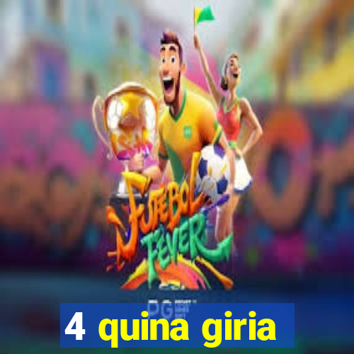 4 quina giria